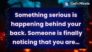 💌 Something serious is happening behind your back. Someone is finally noticing that.. Angels message