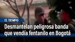 Operación policial desmantela peligrosa banda de venta de fentanilo en Bogotá | El Tiempo