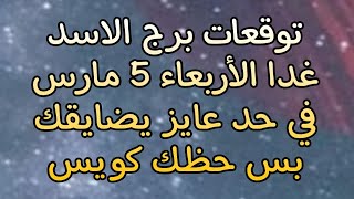 توقعات برج الاسد غدا الأربعاء 5//3//2025 حايتك هتتغير بسبب موقف هيحصل في اليوم