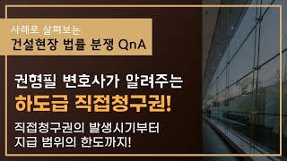 [건설 분쟁 QnA] 하도급대금 직접청구하려는 하수급인들은 이 영상을 꼭 보셔야 합니다!