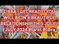 LIBRA | GET READY! YOU WILL BE IN A BEAUTIFUL RELATIONSHIP THIS JULY!! | JULY 2024 #tarot #libra