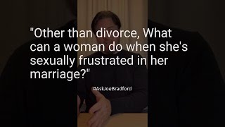 "Other than divorce, What can a woman do when she's sexually frustrated in her marriage?"