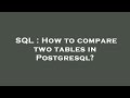 SQL : How to compare two tables in Postgresql?