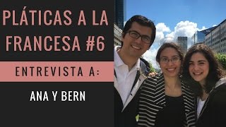 Pláticas a la Francesa n°6: Ana y Bern | Pariseando