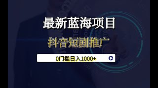 【信息差】最新蓝海项目抖音短剧推广，0门槛日入1000+