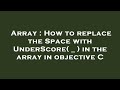 Array : How to replace the Space with UnderScore( _ ) in the array in objective C