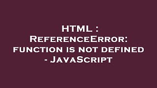HTML : ReferenceError: function is not defined - JavaScript