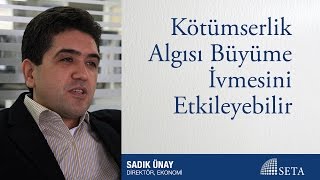 Sadık Ünay | Kötümserlik Algısı Büyüme İvmesini Etkileyebilir