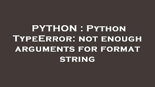PYTHON : Python TypeError: not enough arguments for format string