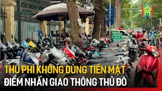 Thu phí không dùng tiền mặt điểm nhấn giao thông thủ đô | Tin tức