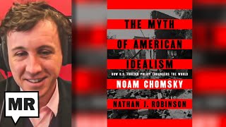 Chomsky On The Myth of American Idealism | Nathan Robinson | TMR