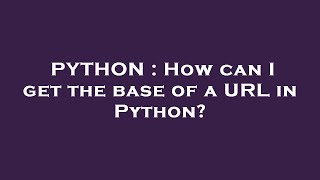 PYTHON : How can I get the base of a URL in Python?