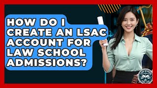 How Do I Create An LSAC Account For Law School Admissions? - Law School Prep Hub