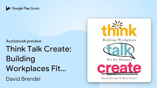 Think Talk Create: Building Workplaces Fit For… by David Brendel · Audiobook preview