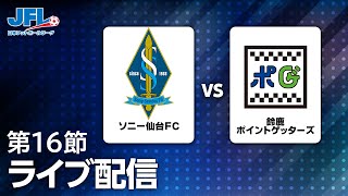 第２５回ＪＦＬ第１６節　ソニー仙台ＦＣ vs 鈴鹿ポイントゲッターズ　ライブ配信