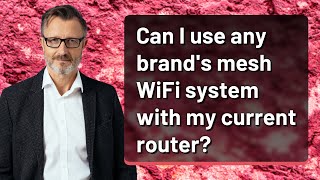 Can I use any brand's mesh WiFi system with my current router?