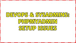 DevOps & SysAdmins: phpMyAdmin setup issues (2 Solutions!!)