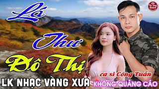 MV LÁ THƯ ĐÔ THỊ ➤ LK Nhạc Vàng Xưa CÔNG TUẤN Toàn Bài Hay Nghe Cực Êm Tai✔️KHÔNG QUẢNG CÁO