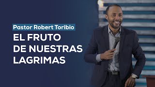 Pastor Robert Toribio  -  EL FRUTO DE NUESTRAS LAGRIMAS