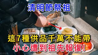 【清明祭祖禁忌】清明節祭祖，這7種供品千萬不能帶！ 小心遭祖先報復。噩運纏身！【幸福Talks】#中老年心語 #幸福人生 #為人處世 #深夜讀書 #清明節