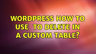 Wordpress: How to use $wpdb to delete in a custom table? (2 Solutions!!)