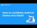 How to Lockdown Android Device into Kiosk Mode? [Tutorial Video]