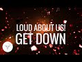 LOUD ABOUT US!  - Get Down [Skink]