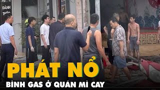 Nổ bình gas quán mì cay, hai nhân viên bị thương ở Hải Dương