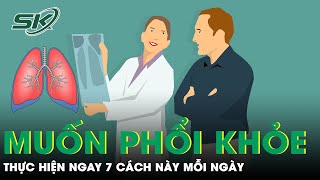 Muốn Phổi Khỏe Mạnh Thực Hiện Những Cách Này Mỗi Ngày | SKĐS