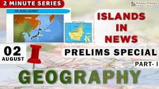 MAP SPECIAL  - ISLANDS IN NEWS  + REVISION PLAN -  PRELIMS 2021-  Geography  2 Minute Series