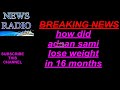 how did adnan sami lose weight in 16 months