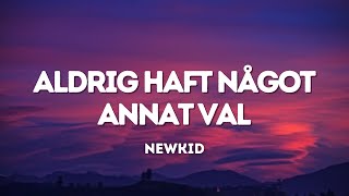 Newkid - Aldrig haft något annat val (Lyrics)