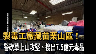 製毒工廠藏苗栗山區！ 警砍草上山攻堅 搜出7.5億元毒品－民視新聞