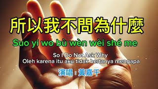 所以我不問為什麼 Suǒyǐ wǒ bùwèn wèishéme So I Do Not Ask \