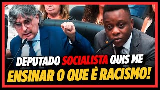 DEPUTADO SOCIALISTA QUIS ME ENSINAR O QUE É  RACISMO