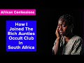 How I Joined The Rich Aunties Occult Club In South Africa