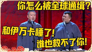 孙越：你怎么被全球通缉？岳云鹏：我就和伊万卡睡了一觉！孙越：神仙也救不了你！！！#德云社 #岳云鹏 #孙越 #郭麒麟 #于谦 #郭德纲 #相声 #岳雲鵬