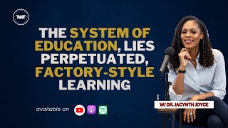 The System of Education, Lies Perpetuated and Factory Style Education| w/ Dr. Jacynth Joyce