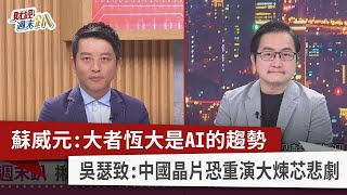 【財經週末趴】蘇威元：大者恆大是AI的趨勢  吳瑟致：中國晶片恐重演大煉芯悲劇  2023.08.05