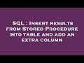 SQL : Insert results from Stored Procedure into table and add an extra column