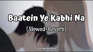 Baatein Ye Kabhi Na | [Slowed+Reverb] - Arijit Singh | Khamoshiyan | Audio Song | 10 PM LOFi
