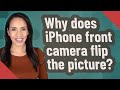 Why does iPhone front camera flip the picture?