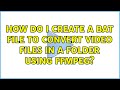 How do I create a bat file to convert video files in a folder using ffmpeg?
