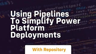 using pipelines to simplify power platform deployments