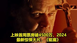 [ 2024 年最佳影评 ] 上映首周票房破4500万，2024最新惊悚大片，《驱魔》