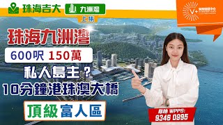 【珠海吉大 | 九洲灣 | 上集】600呎150萬 | 私人島主？ | 10分鐘港珠澳大橋 | 頂級富人區 | #大灣區置業 #珠海樓盤 #九洲灣 | V+物業聯展中心