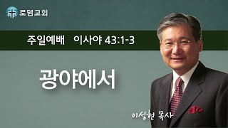 로뎀교회 주일예배 6/16/2024 | 광야에서 - 이성현 목사 (이사야 43:1-3)