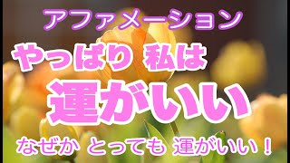 アファメーション　「やっぱり私は運がいい！なぜかとても運がいい！」　ポジティブ 言霊 くり返し　潜在意識 引き寄せ 聞き流し ついてる