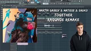 Martin Garrix & Matisse & Sadko - Together (RAGUNDE 2018 REMAKE)| FL Studio