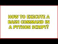 Unix & Linux: How to execute a bash command in a python script? (6 Solutions!!)